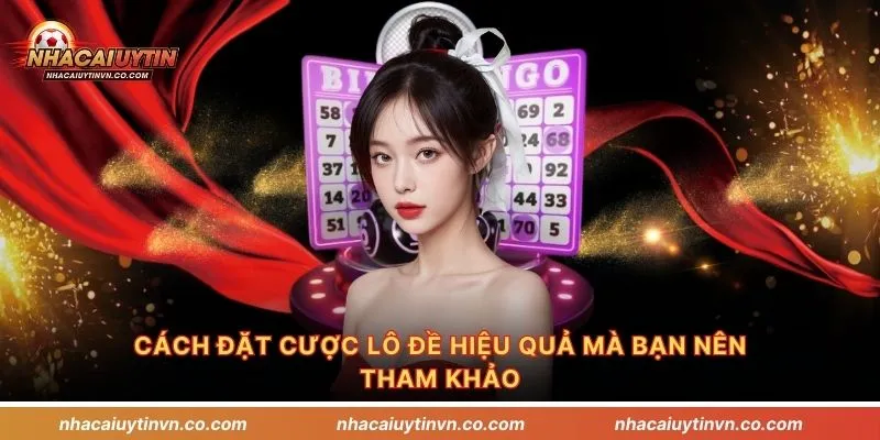 Cách đặt cược lô đề hiệu quả mà bạn nên tham khảo