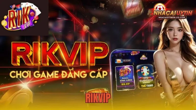 Rikvip – Thương hiệu huyền thoại trở lại với nền tảng mới