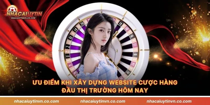 Ưu điểm khi xây dựng website cược hàng đầu thị trường hôm nay